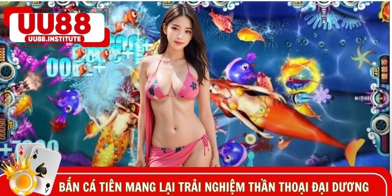Bắn cá tiên mang lại trải nghiệm thần thoại đại dương