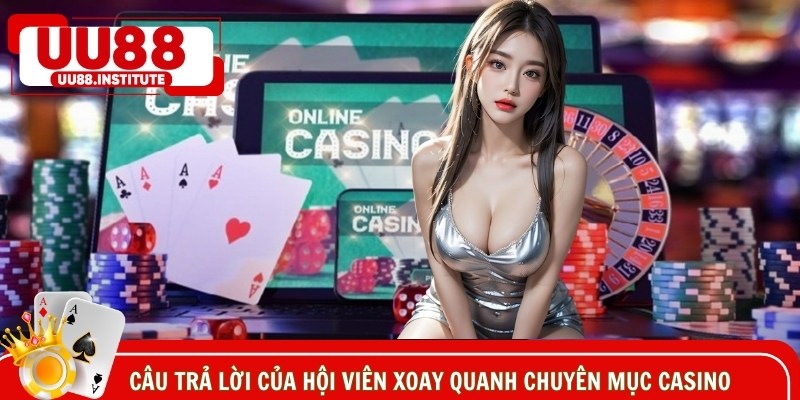 Câu trả lời của hội viên xoay quanh chuyên mục casino