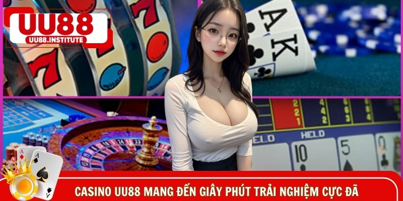 Casino UU88 mang đến giây phút trải nghiệm cực đã