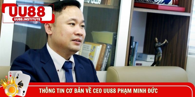Thông tin cơ bản về CEO UU88 Phạm Minh Đức