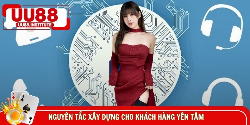 Nguyên tắc được xây dựng rõ ràng cho khách hàng yên tâm