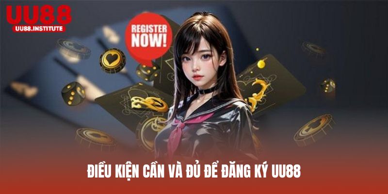 Điều kiện cần và đủ để đăng ký UU88