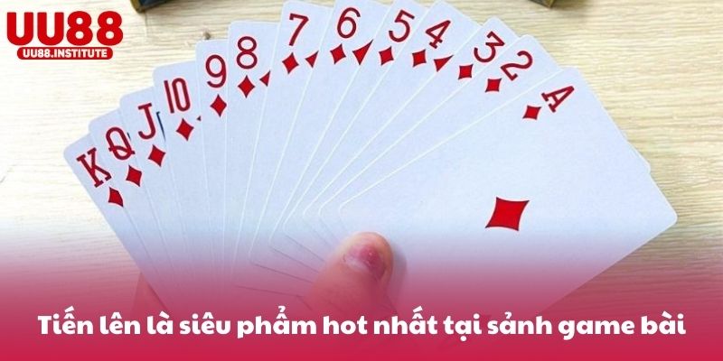 Tiến lên là siêu phẩm hot nhất tại sảnh game bài