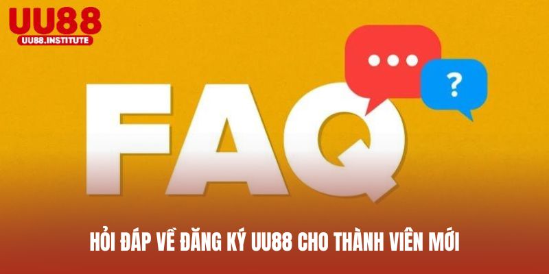 Hỏi đáp về đăng ký UU88 cho thành viên mới