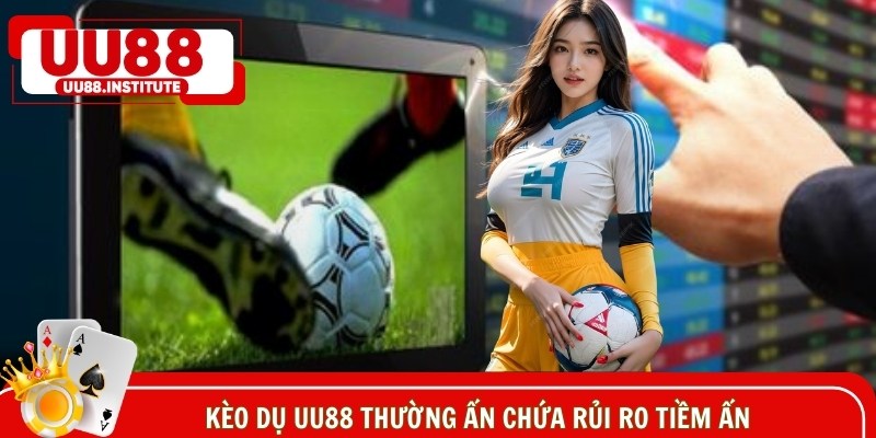 Kèo dụ thường ẩn chứa rủi ro tiềm ẩn