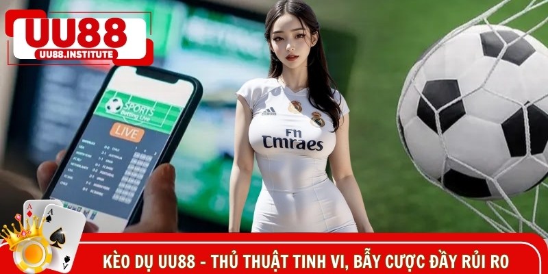 Kèo Dụ UU88 - Thủ Thuật Tinh Vi, Bẫy Cược Đầy Rủi Ro