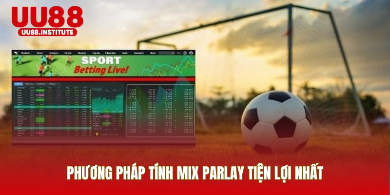 Phương pháp tính Mix Parlay tiện lợi nhất