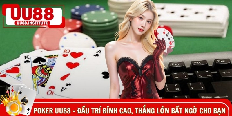 Poker UU88 - Đấu Trí Đỉnh Cao, Thắng Lớn Bất Ngờ Cho Bạn