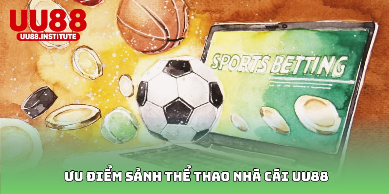 Ưu điểm làm nên tên tuổi sảnh thể thao nhà cái UU88