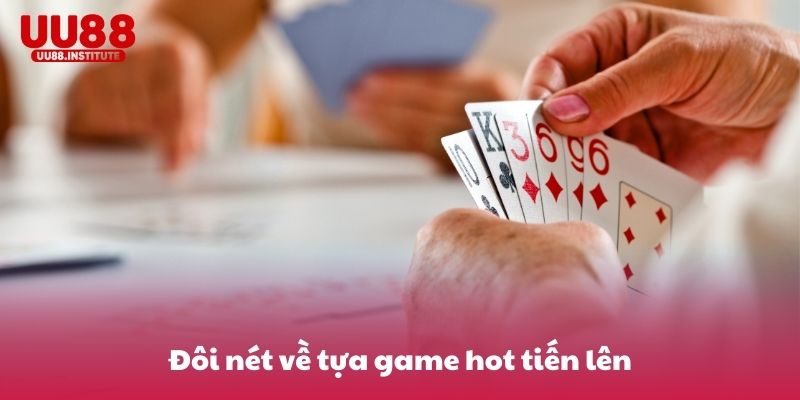 Đôi nét về tựa game hot tiến lên